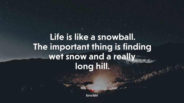 Life is like a snowball. The important thing is finding wet snow and a really long hill. | Warren Buffett quote
