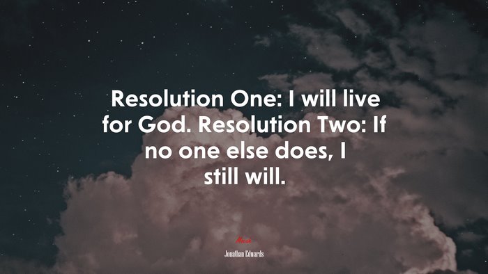 Resolution One: I will live for God. Resolution Two: If no one else does, I still will. | Jonathan Edwards quote