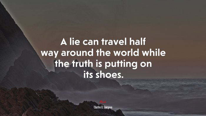 A lie can travel half way around the world while the truth is putting on its shoes. | Charles H. Spurgeon quote