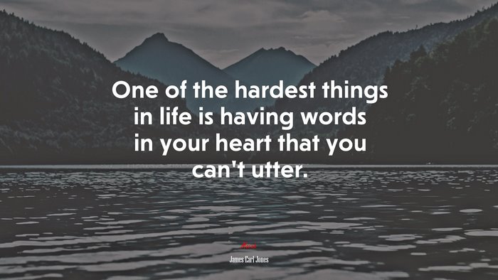 One of the hardest things in life is having words in your heart that you can’t utter. | James Earl Jones quote