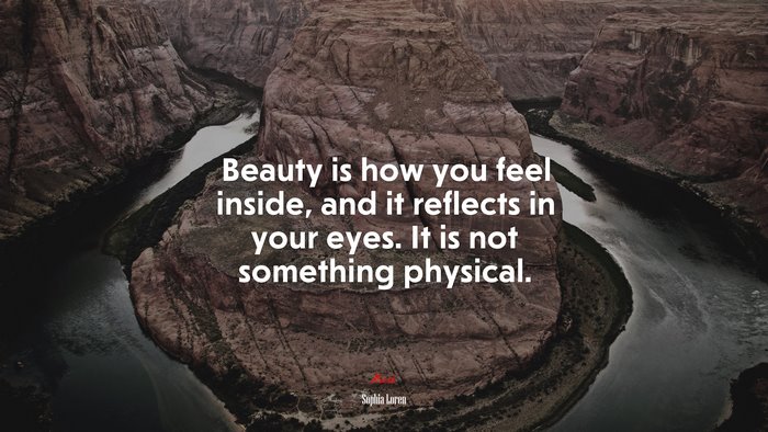 Beauty is how you feel inside, and it reflects in your eyes. It is not something physical. | Sophia Loren quote
