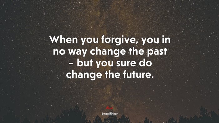 When you forgive, you in no way change the past – but you sure do change the future. | Bernard Meltzer quote