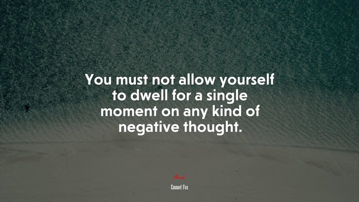 You must not allow yourself to dwell for a single moment on any kind of negative thought. | Emmet Fox quote