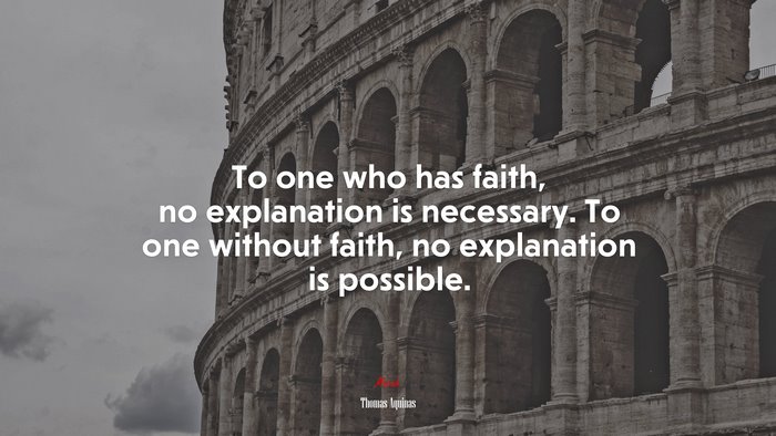 To one who has faith, no explanation is necessary. To one without faith, no explanation is possible. | Thomas Aquinas quote