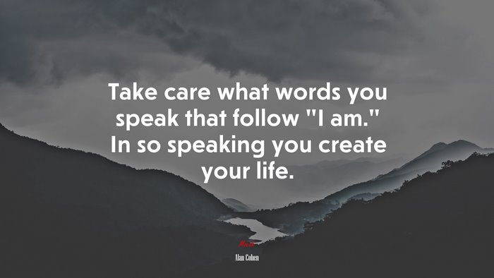 Take care what words you speak that follow “I am.” In so speaking you create your life. | Alan Cohen quote