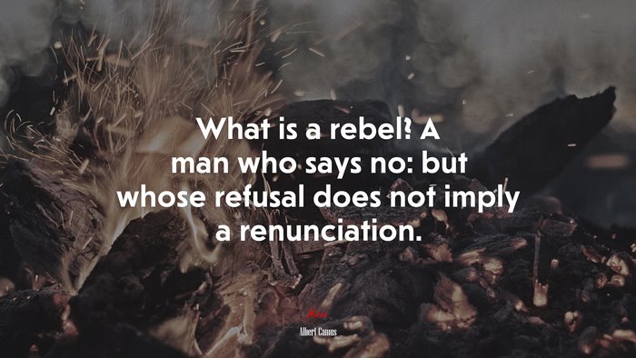 What is a rebel? A man who says no: but whose refusal does not imply a renunciation. | Albert Camus quote