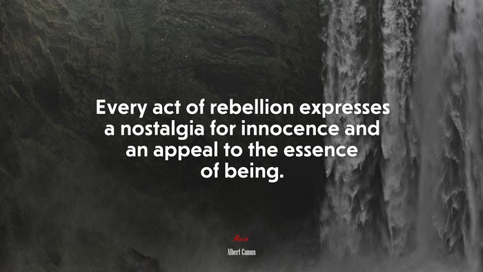 Every act of rebellion expresses a nostalgia for innocence and an appeal to the essence of being. | Albert Camus quote