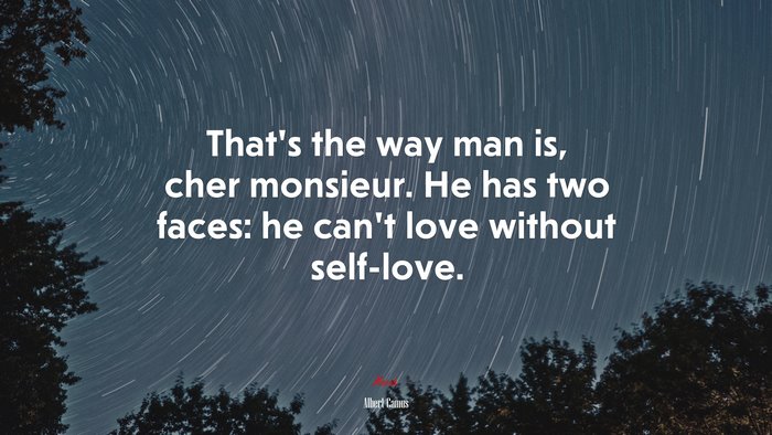 That’s the way man is, cher monsieur. He has two faces: he can’t love without self-love. | Albert Camus quote