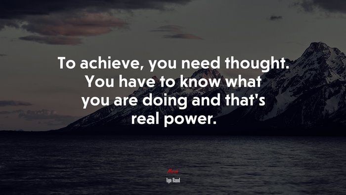 To achieve, you need thought. You have to know what you are doing and that’s real power. | Ayn Rand quote