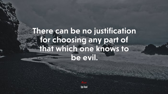 There can be no justification for choosing any part of that which one knows to be evil. | Ayn Rand quote