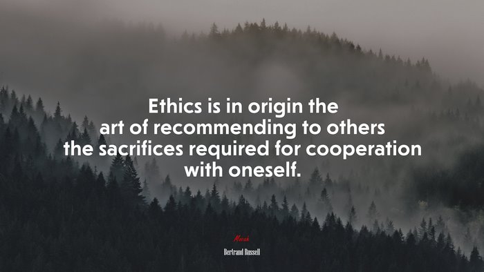 Ethics is in origin the art of recommending to others the sacrifices required for cooperation with oneself. | Bertrand Russell quote