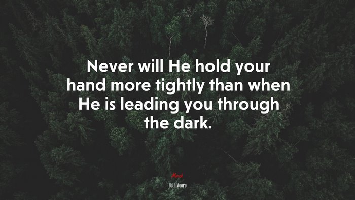 Never will He hold your hand more tightly than when He is leading you through the dark. | Beth Moore quote
