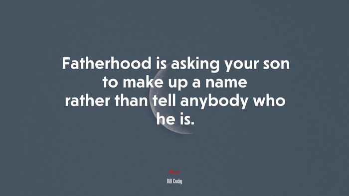 Fatherhood is asking your son to make up a name rather than tell anybody who he is. | Bill Cosby quote
