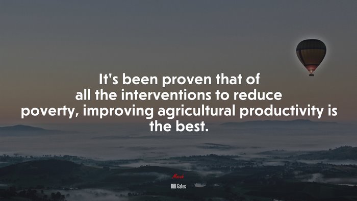 It’s been proven that of all the interventions to reduce poverty, improving agricultural productivity is the best. | Bill Gates quote