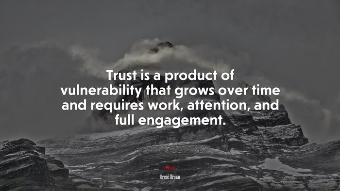 Trust is a product of vulnerability that grows over time and requires work, attention, and full engagement. | Brené Brown quote
