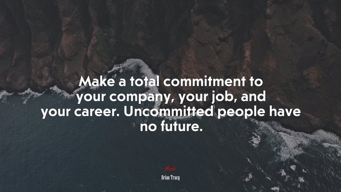 Make a total commitment to your company, your job, and your career. Uncommitted people have no future. | Brian Tracy quote