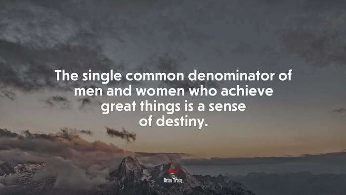 The single common denominator of men and women who achieve great things is a sense of destiny. | Brian Tracy quote