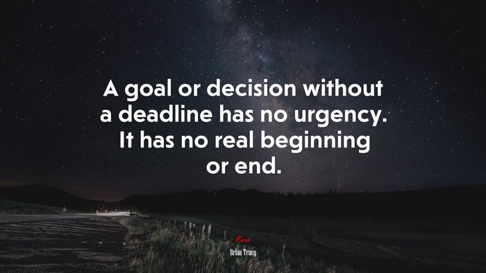 A goal or decision without a deadline has no urgency. It has no real beginning or end. | Brian Tracy quote