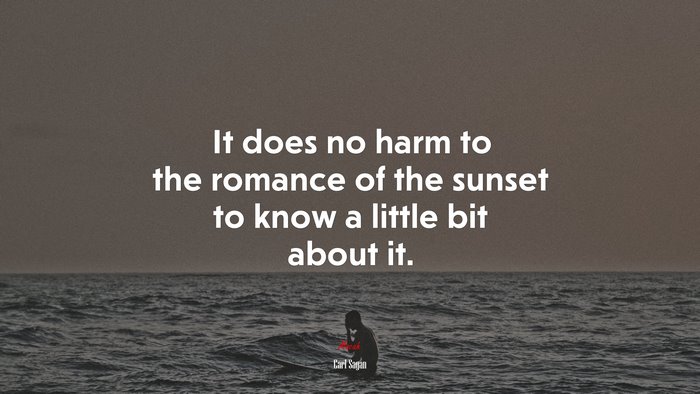 It does no harm to the romance of the sunset to know a little bit about it. | Carl Sagan quote