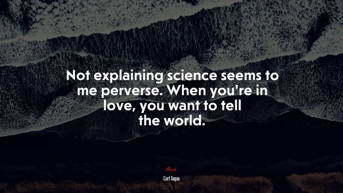 Not explaining science seems to me perverse. When you’re in love, you want to tell the world. | Carl Sagan quote