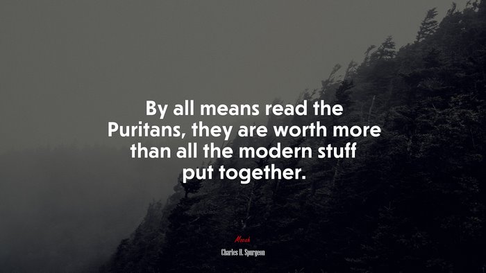 By all means read the Puritans, they are worth more than all the modern stuff put together. | Charles H. Spurgeon quote