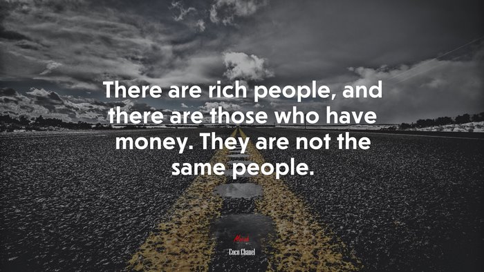 There are rich people, and there are those who have money. They are not the same people. | Coco Chanel quote