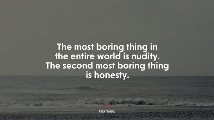 The most boring thing in the entire world is nudity. The second most boring thing is honesty. | Chuck Palahniuk quote