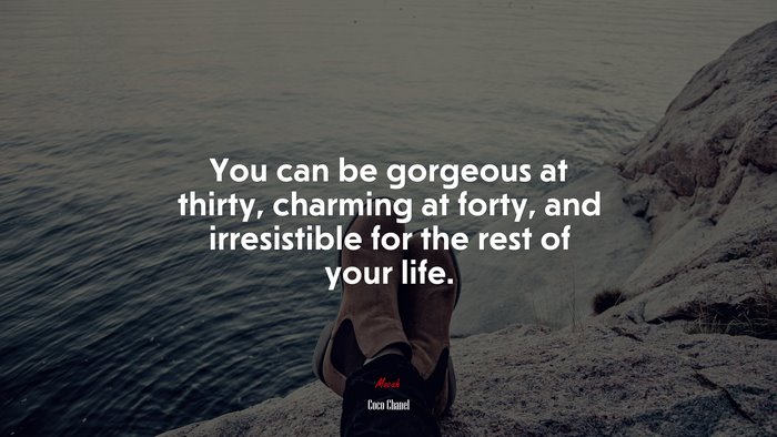 You can be gorgeous at thirty, charming at forty, and irresistible for the rest of your life. | Coco Chanel quote