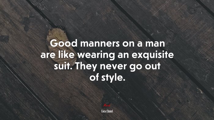Good manners on a man are like wearing an exquisite suit. They never go out of style. | Coco Chanel quote