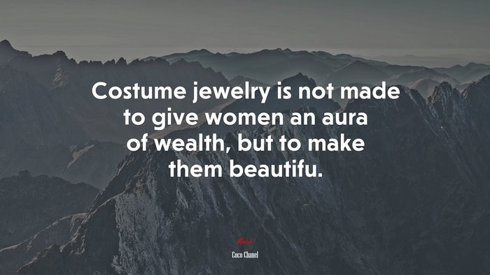 Costume jewelry is not made to give women an aura of wealth, but to make them beautifu. | Coco Chanel quote