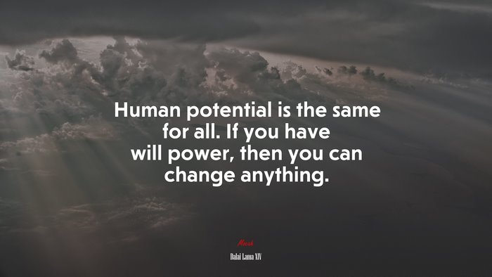 Human potential is the same for all. If you have will power, then you can change anything. | Dalai Lama XIV quote