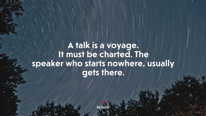 A talk is a voyage. It must be charted. The speaker who starts nowhere, usually gets there. | Dale Carnegie quote