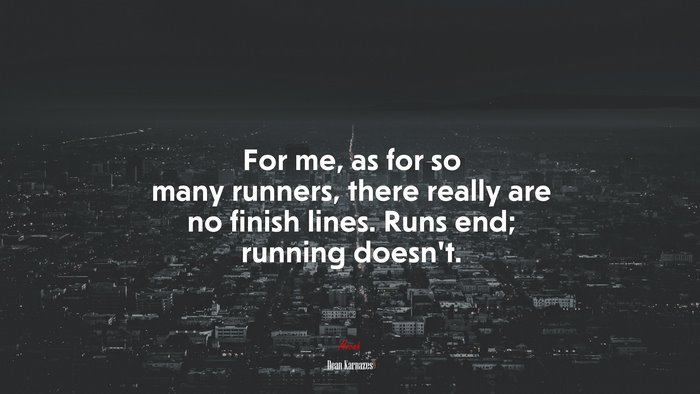 For me, as for so many runners, there really are no finish lines. Runs end; running doesn’t. | Dean Karnazes quote