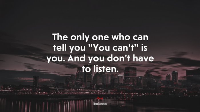 The only one who can tell you “You can’t” is you. And you don’t have to listen. | Dean Karnazes quote