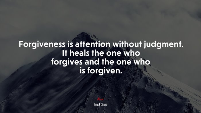 Forgiveness is attention without judgment. It heals the one who forgives and the one who is forgiven. | Deepak Chopra quote