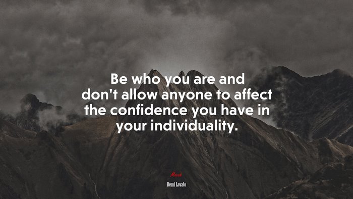 Be who you are and don’t allow anyone to affect the confidence you have in your individuality. | Demi Lovato quote