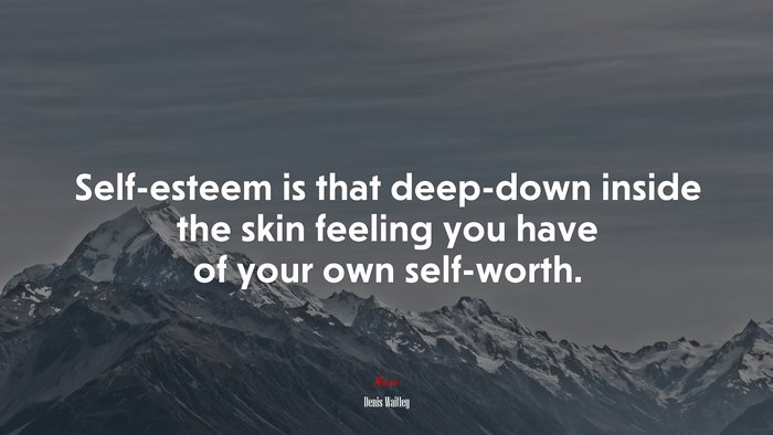 Self-esteem is that deep-down inside the skin feeling you have of your own self-worth. | Denis Waitley quote