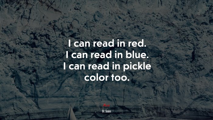 I can read in red. I can read in blue. I can read in pickle color too. | Dr. Seuss quote