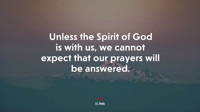 Unless the Spirit of God is with us, we cannot expect that our prayers will be answered. | D.L. Moody quote