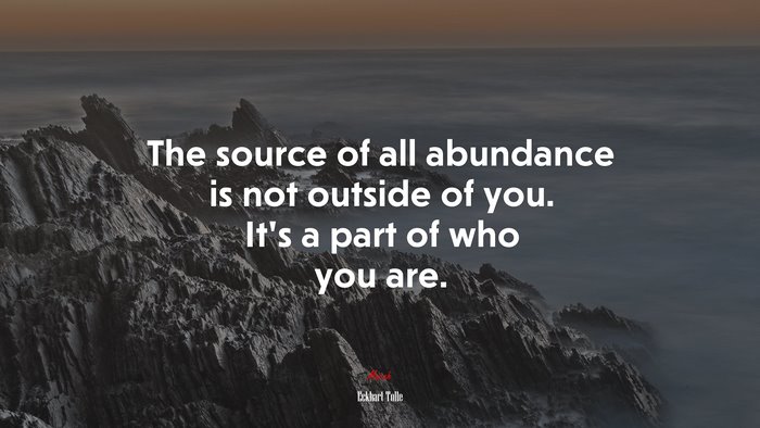The source of all abundance is not outside of you. It’s a part of who you are. | Eckhart Tolle quote