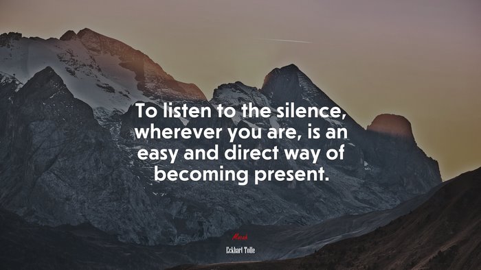 To listen to the silence, wherever you are, is an easy and direct way of becoming present. | Eckhart Tolle quote