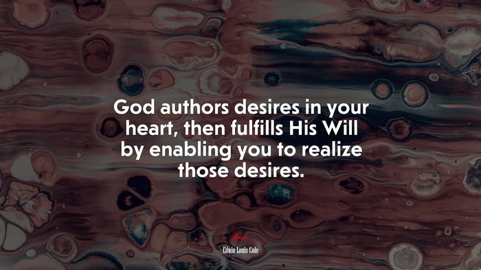 God authors desires in your heart, then fulfills His Will by enabling you to realize those desires. | Edwin Louis Cole quote