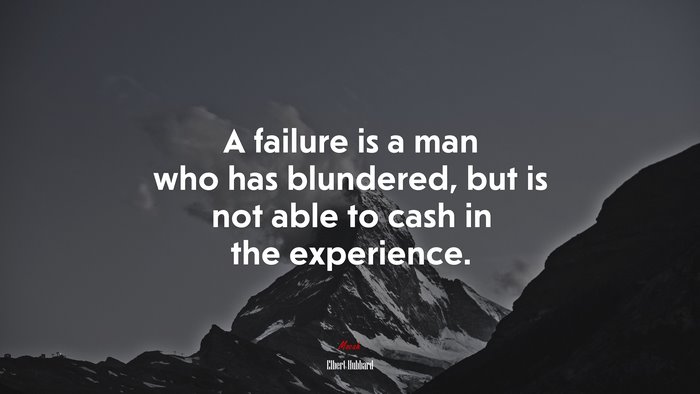 A failure is a man who has blundered, but is not able to cash in the experience. | Elbert Hubbard quote