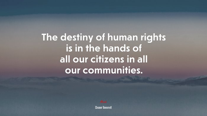 The destiny of human rights is in the hands of all our citizens in all our communities. | Eleanor Roosevelt quote