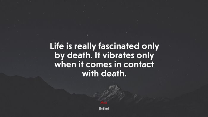 Life is really fascinated only by death. It vibrates only when it comes in contact with death. | Elie Wiesel quote
