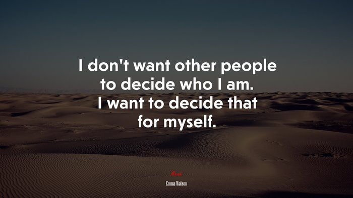 I don’t want other people to decide who I am. I want to decide that for myself. | Emma Watson quote