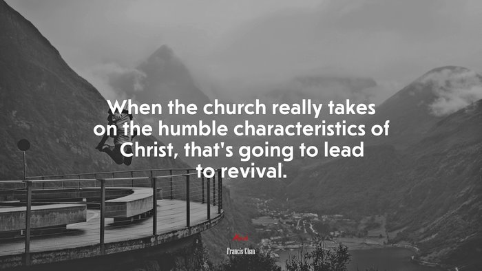 When the church really takes on the humble characteristics of Christ, that’s going to lead to revival. | Francis Chan quote