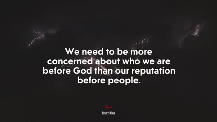 We need to be more concerned about who we are before God than our reputation before people. | Francis Chan quote
