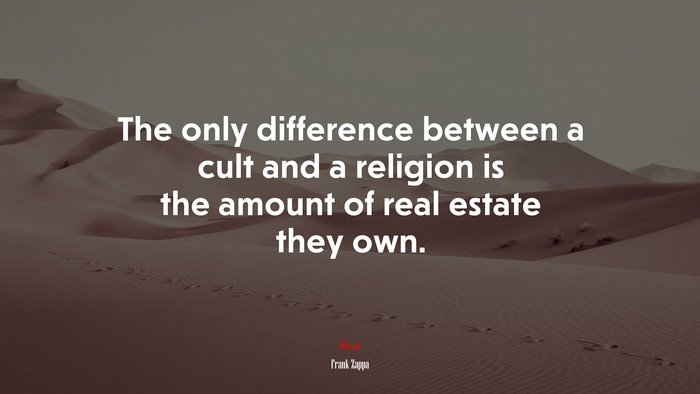 The only difference between a cult and a religion is the amount of real estate they own. | Frank Zappa quote