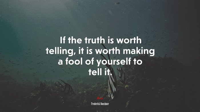 If the truth is worth telling, it is worth making a fool of yourself to tell it. | Frederick Buechner quote